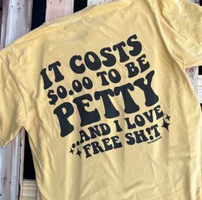 It Costs 0.00 to Be Petty- Multiple Color Options